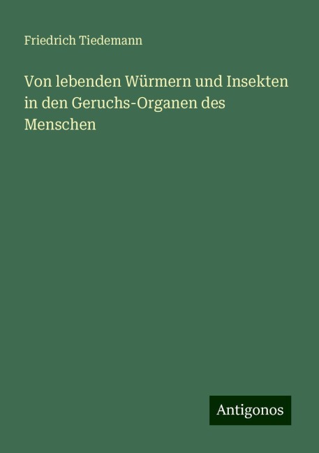 Von lebenden Würmern und Insekten in den Geruchs-Organen des Menschen - Friedrich Tiedemann
