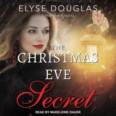 The Christmas Eve Secret Lib/E: A Time Travel Novel - Elyse Douglas