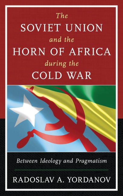 The Soviet Union and the Horn of Africa during the Cold War - Radoslav A. Yordanov