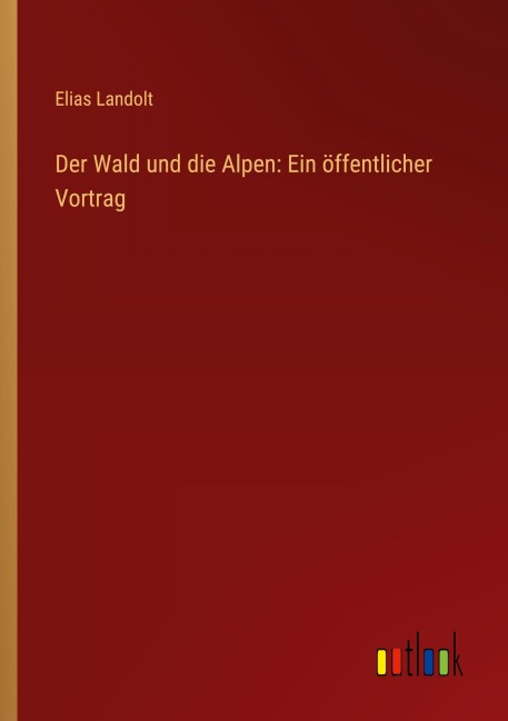 Der Wald und die Alpen: Ein öffentlicher Vortrag - Elias Landolt