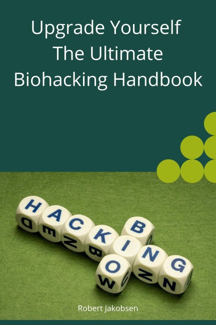 Upgrade Yourself The Ultimate Biohacking Handbook - Robert Jakobsen