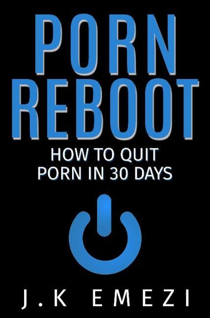 Porn Reboot (How To Stop Watching Porn) - Jk Emezi