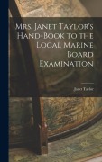 Cover-Bild zum Titel 'Mrs. Janet Taylor's Hand-book to the Local Marine Board Examination' von 'Janet Taylor'