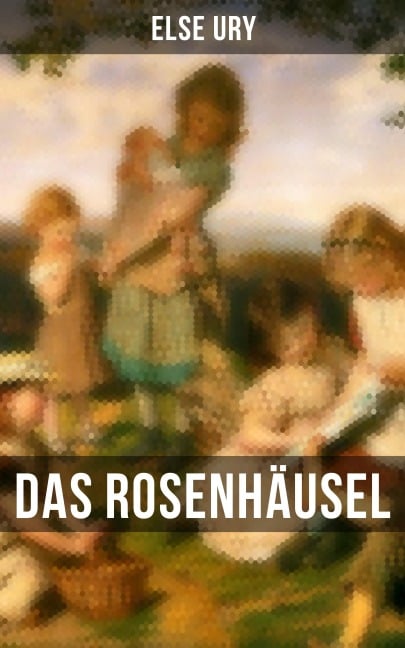 Das Rosenhäusel - Else Ury