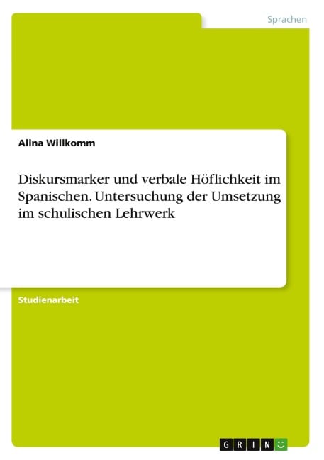 Diskursmarker und verbale Höflichkeit im Spanischen. Untersuchung der Umsetzung im schulischen Lehrwerk - Alina Willkomm