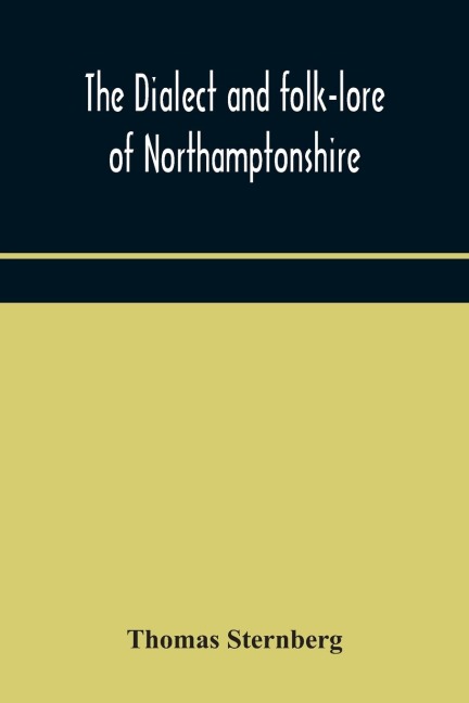 The dialect and folk-lore of Northamptonshire - Thomas Sternberg