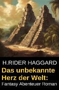 Cover-Bild zum Titel 'Das unbekannte Herz der Welt: Fantasy Abenteuer Roman' von 'H. Rider Haggard'