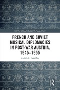 Cover-Bild zum Titel 'French and Soviet Musical Diplomacies in Post-War Austria, 1945-1955' von 'Alexander Golovlev'