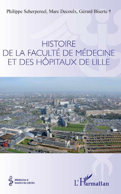 Histoire de la faculté de médecine et des hôpitaux de Lille - Philippe Scherpereel, Marc Decoulx, Gérard Biserte