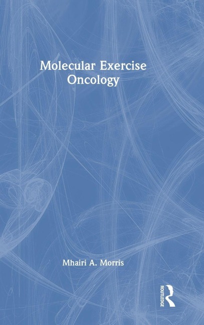 Molecular Exercise Oncology - Mhairi A. Morris