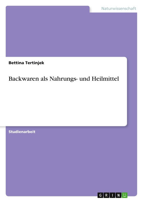 Backwaren als Nahrungs- und Heilmittel - Bettina Tertinjek