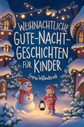 Cover-Bild zum Titel 'Weihnachtliche Gute-Nacht-Geschichten für Kinder: Zauberhafte Winterabenteuer voller Magie, Freundschaft und festlicher Freude' von 'Emma Willowbrook'