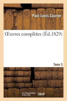 Oeuvres Complètes. Tome 3 - Paul-Louis Courier