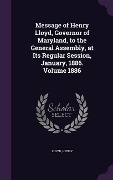Cover-Bild zum Titel 'Message of Henry Lloyd, Governor of Maryland, to the General Assembly, at Its Regular Session, January, 1886. Volume 1886' von 'Lloyd Henry'