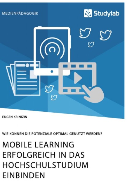 Mobile Learning erfolgreich in das Hochschulstudium einbinden. Wie können die Potenziale optimal genutzt werden? - Eugen Krinizin