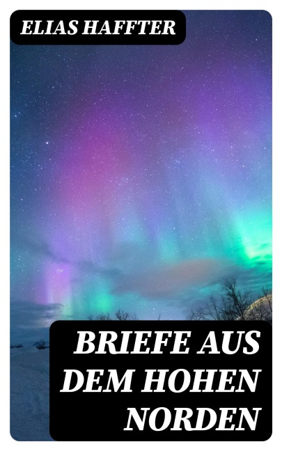 Briefe aus dem hohen Norden - Elias Haffter