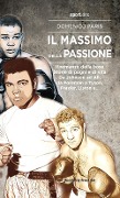 Cover-Bild zum Titel 'Il Massimo della passione. Il romanzo della boxe. Storie di pugni e di vita. Da Johnson ad Ali, da Foreman a Tyson, Frazier, Liston e...' von 'Domenico Paris'