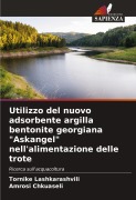 Cover-Bild zum Titel 'Utilizzo del nuovo adsorbente argilla bentonite georgiana "Askangel" nell'alimentazione delle trote' von 'Tornike Lashkarashvili, Amrosi Chkuaseli'