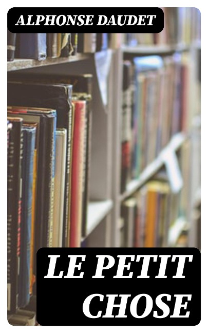 Le petit chose - Alphonse Daudet