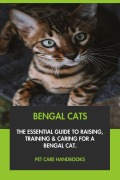 Cover-Bild zum Titel 'Bengal Cats: The Essential Guide to Raising, Training & Caring for A Bengal Cat.' von 'Pet Care Handbooks'