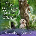 The Witch and the Dead Lib/E - Heather Blake