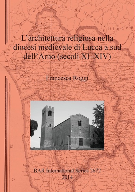 L'architettura religiosa nella diocesi medievale di Lucca a sud dell'Arno (secoli XI-XIV) - Francesca Roggi