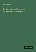 Goethe und seine Liebeleben: historischer Novellenkreis - H. E. R. Belani