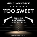 Too Sweet Lib/E: Inside the Indie Wrestling Revolution - Keith Elliot Greenberg