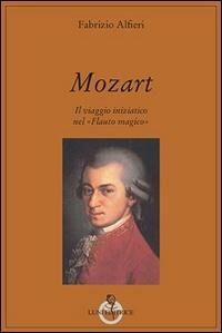Mozart. Il viaggio iniziatico nel «Flauto magico» - Fabrizio Alfieri