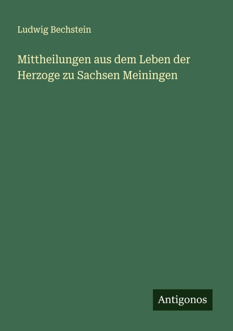 Mittheilungen aus dem Leben der Herzoge zu Sachsen Meiningen - Ludwig Bechstein