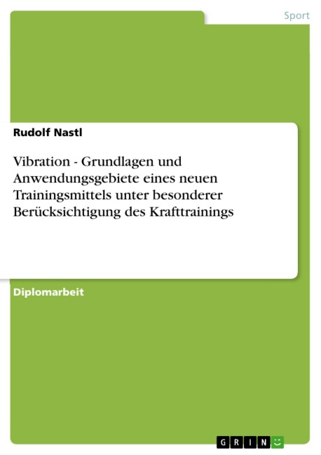 Vibration - Grundlagen und Anwendungsgebiete eines neuen Trainingsmittels unter besonderer Berücksichtigung des Krafttrainings - Rudolf Nastl