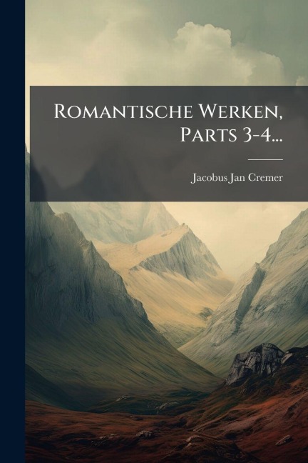 Romantische Werken, Parts 3-4... - Jacobus Jan Cremer