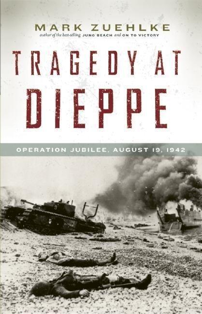 Tragedy at Dieppe - Mark Zuehlke