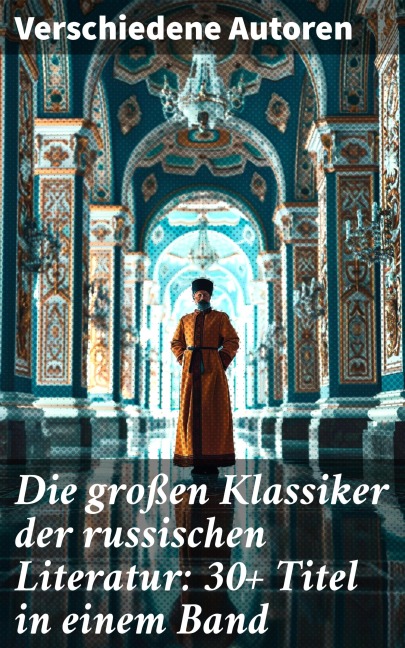 Die großen Klassiker der russischen Literatur: 30+ Titel in einem Band - Anton Pawlowitsch Tschechow, Nikolai Leskow, Iwan Gontscharow, Maxim Gorki, Wladimir G. Korolenko
