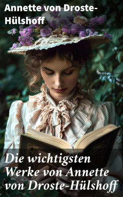 Die wichtigsten Werke von Annette von Droste-Hülshoff - Annette von Droste-Hülshoff