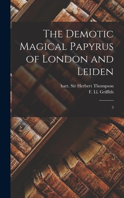 The Demotic Magical Papyrus of London and Leiden - F Ll Griffith, Herbert Thompson