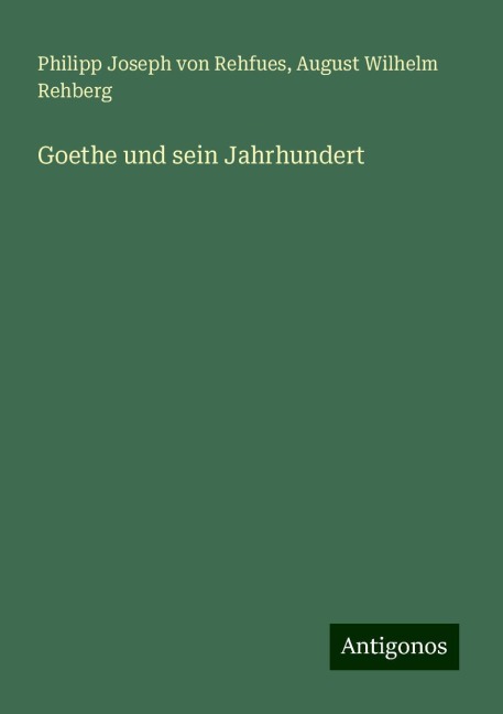 Goethe und sein Jahrhundert - Philipp Joseph Von Rehfues, August Wilhelm Rehberg