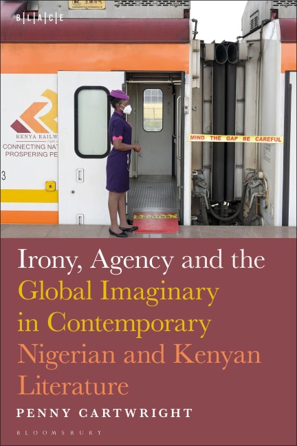 Irony, Agency and the Global Imaginary in Contemporary Nigerian and Kenyan Literature - Penny Cartwright