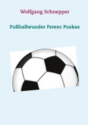 Cover-Bild zum Titel 'Fußballwunder Ferenc Puskas' von 'Wolfgang Schnepper'