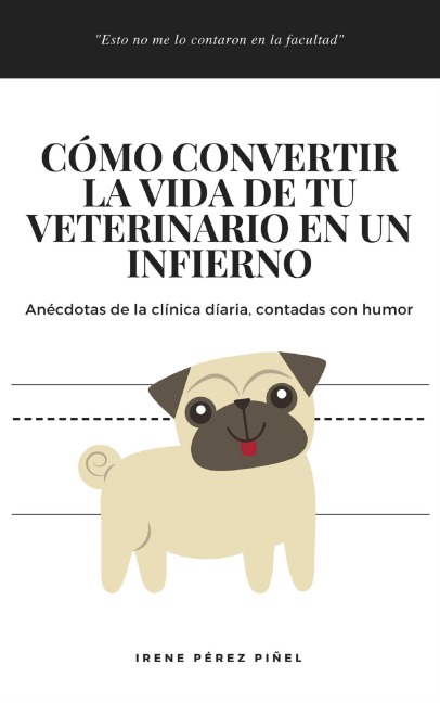 Cómo convertir la vida de tu veterinario en un infierno - Irene Pérez Piñel