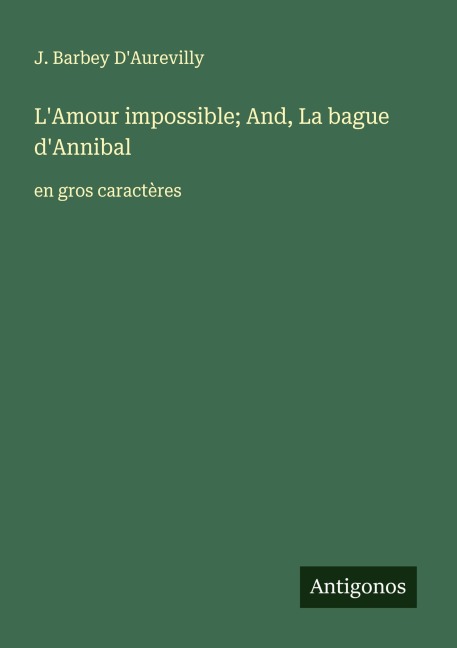 L'Amour impossible; And, La bague d'Annibal - J. Barbey D'Aurevilly
