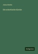 Cover-Bild zum Titel 'Die schottische Kirche' von 'Julius Köstlin'