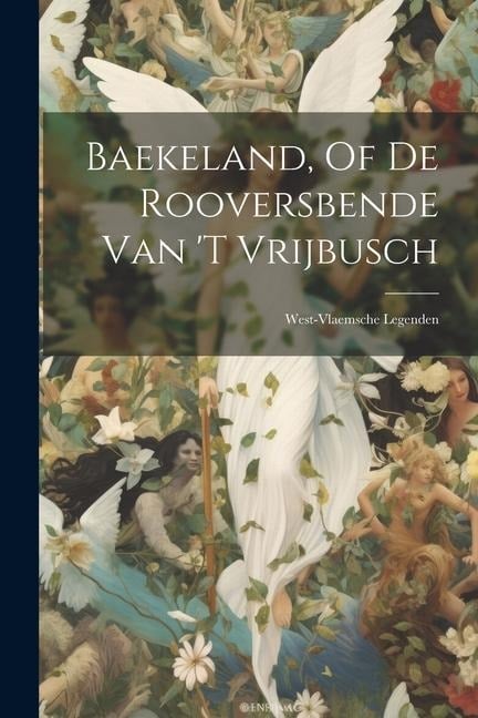 Baekeland, Of De Rooversbende Van 't Vrijbusch: West-vlaemsche Legenden - Anonymous