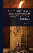 Cover-Bild zum Titel 'Cento Meditazioni Di S. Bonaventura Sulla Vita Di Gesu Cristo......' von ''