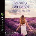Becoming the Woman God Wants Me to Be: A 90-Day Guide to Living the Proverbs 31 Life - Donna Partow