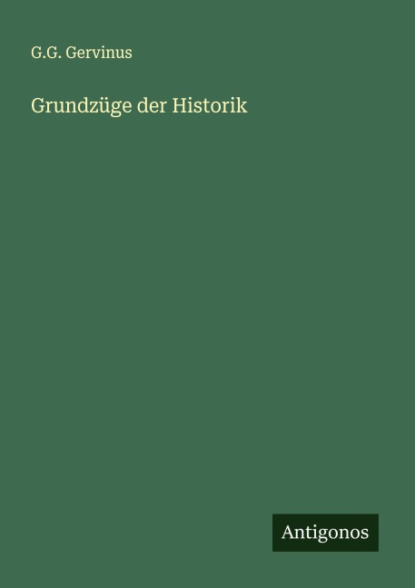 Grundzüge der Historik - G. G. Gervinus