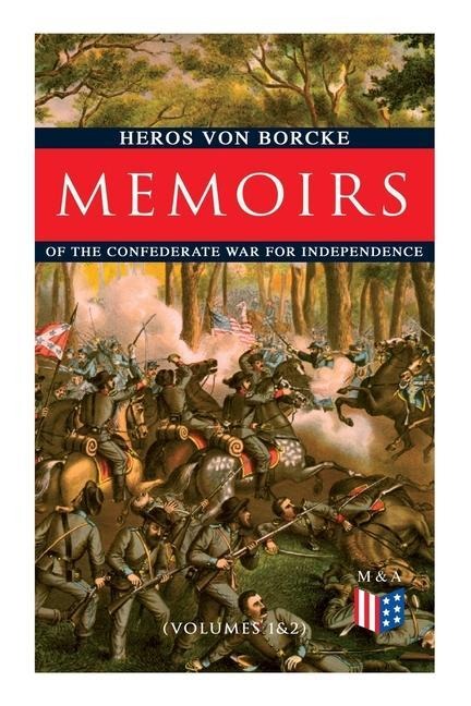 Memoirs of the Confederate War for Independence (Volumes 1&2): Voyage & Arrival in the States, Becoming a Member of the Confederate Army of Northern V - Heros Von Borcke