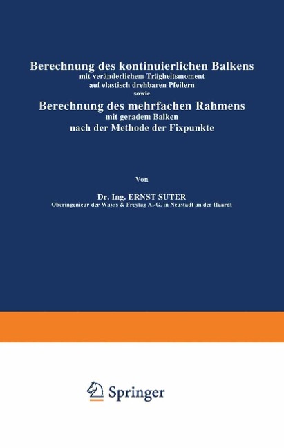 Berechnung des kontinuierlichen Balkens mit veränderlichem Trägheitsmoment auf elastisch drehbaren Pfeilern sowie Berechnung des mehrfachen Rahmens mit geradem Balken nach der Methode der Fixpunkte - Ernst Suter