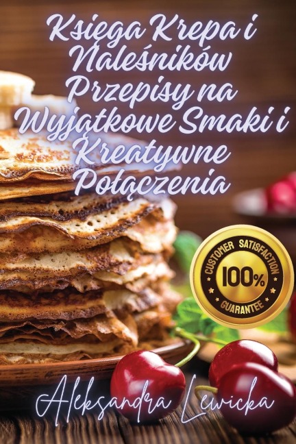 Ksi¿ga Krepa i Nale¿ników Przepisy na Wyj¿tkowe Smaki i Kreatywne Po¿¿czenia - Aleksandra Lewicka