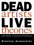 Cover-Bild zum Titel 'Dead Artists, Live Theories, and Other Cultural Problems' von 'Stanley Aronowitz'